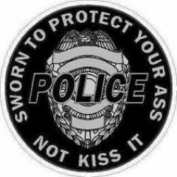 POLICE - SWORN TO PROTECT, NOT KISS ASS